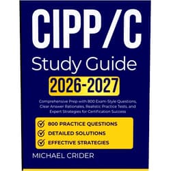 Michael Crider CIPP/C Study Guide 2026 2027: Comprehensive Prep with 1000 Exam-Style Questions, Clear Answer Rationales, Realistic Practice Tests, and Expert Strategies for Certification Success