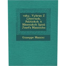 Giuseppe Mazzini �vahy, Vybran� Z Liter�rn�ch, Politick�ch A N�bo�ensk�ch Spisů Josefa Mazziniho (Czech and English Edition)