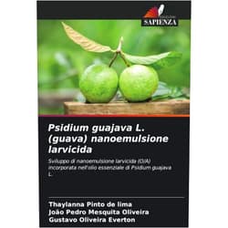 Thaylanna Pinto de Lima,João Pedro Mesquita Oliveira,Gustavo Oliveira Everton Psidium guajava L. (guava) nanoemulsione larvicida: Sviluppo di nanoemulsione larvicida (O/A) incorporata nell'olio essenziale di Psidium guajava L. (Italian Edition)