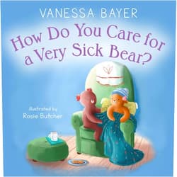 Vanessa Bayer,Rosie Butcher How Do You Care for a Very Sick Bear?