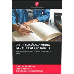 José Luis Ríos Flores,José Ruiz Torres,Sigifredo Armendáriz Erives DISTRIBUIÇÃO DA VINHA GERADA (Vitis vinifera L.): IRRIGAÇÃO POR GOTEJAMENTO EM COAHUILA, MÉXICO (Portuguese Edition)