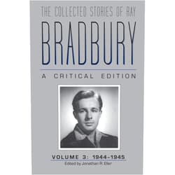 By Jonathan R. Eller (Editor) The Collected Stories of Ray Bradbury: A Critical Edition, Volume 3, 1944-1945