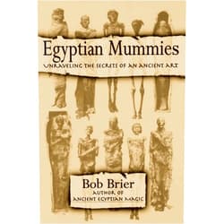Bob Brier Egyptian Mummies: Unraveling the Secrets of an Ancient Art – A Gripping History of Pharaohs, Tombs, and Rituals