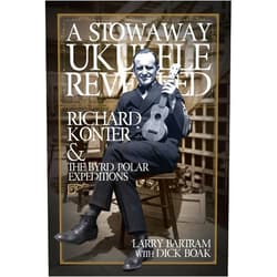 By Larry Bartram (Author), Dick Boak (Author) A Stowaway Ukulele Revealed: Richard Konter & The Byrd Polar Expeditions