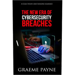 Graeme Payne The New Era of Cybersecurity Breaches: A Case Study and Lessons Learned