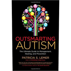 Patricia S. Lemer Outsmarting Autism: The Ultimate Guide to Management, Healing, and Prevention