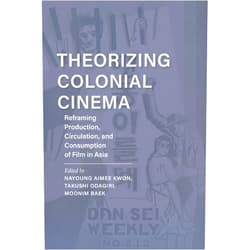 By Nayoung Aimee Kwon (Editor), Takushi Odagiri (Editor), Moonim Baek (Editor), Nadine Chan (Contributor), Aaron Gerow (Contributor), Jane Marie Gaines (Contributor), Zhen Zhang (Contributor), Thomas A. C. Barker (Contributor), Nikki J. Y. Lee (Contributor), José B. Capino (Contributor), Yiman Wang (Contributor) & 7 more Theorizing Colonial Cinema: Reframing Production, Circulation, and Consumption of Film in Asia (New Directions in National Cinemas)