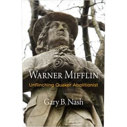 Gary B. Nash Warner Mifflin: Unflinching Quaker Abolitionist (Early American Studies)