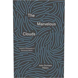 By John Durham Peters (Author) The Marvelous Clouds: Toward a Philosophy of Elemental Media