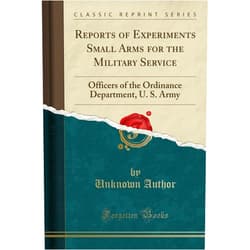 U. S. Army Officers of the Ordinance Department Reports of Experiments Small Arms for the Military Service
