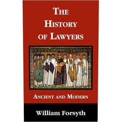 William Forsyth The History of Lawyers, Ancient and Modern: Ancient and Modern