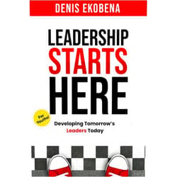 Denis Ekobena LEADERSHIP STARTS HERE: Developing Tomorrow’s Leaders Today (Youths)
