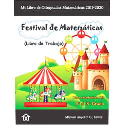 Michael Angel C. G. Festival de Matemáticas. Mi Libro de Olimpiadas Matemáticas 2011-2020: Libro de Trabajo. Del 5° al 8° Grado (Spanish Edition)