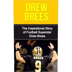 Bill Redban Drew Brees: The Inspirational Story of Football Superstar Drew Brees (Drew Brees Unauthorized Biography, New Orleans Saints, San Diego Chargers, Purdue University, NFL Books)