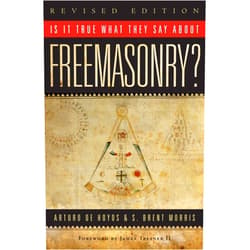 Arturo de Hoyos,S. Brent Morris Is it True What They Say About Freemasonry? The Methods of Anti-Masons, Revised Edition