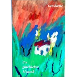 Götz Blome Ein glücklicher Mensch (German Edition)