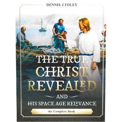 By Dennis J. Foley (Author) The True Christ Revealed, and His Space Age Relevance, the Complete Book.