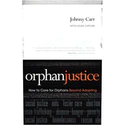 By Johnny Carr (Author), Laura Captari (Author) Orphan Justice: How to Care for Orphans Beyond Adopting