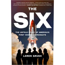 Loren Grush The Six: The Untold Story of America's First Women Astronauts
