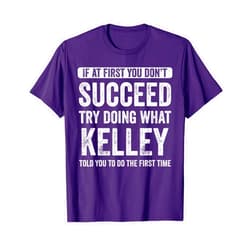 That's My Name Co. Kelley Kelley If At First You Don't Succeed Try Doing What Kelley T-Shirt