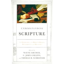 Wayne Grudem,C. John Collins,Thomas R. Schreiner,J. I. Packer,John Piper Understanding Scripture: An Overview of the Bible's Origin, Reliability, and Meaning