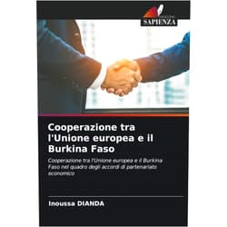 Italian Edition by Inoussa Dianda (Author) Cooperazione tra l'Unione europea e il Burkina Faso: Cooperazione tra l'Unione europea e il Burkina Faso nel quadro degli accordi di partenariato economico (Italian Edition)