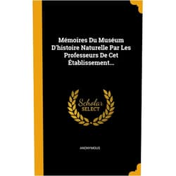 Anonymous Mémoires Du Muséum D'histoire Naturelle Par Les Professeurs De Cet Établissement... (French Edition)