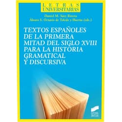 Daniel M. Sáez Rivera,Álvaro S. Octavio de Toledo y Huerta Textos españoles de la primera mitad del siglo XVIII para la historia gramatical y discursiva