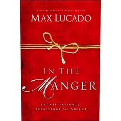 By Max Lucado (Author) In the Manger: 25 Inspirational Selections for Advent (A 25-Day Christmas Devotional) – The Perfect Christian Gift for the Holiday Season