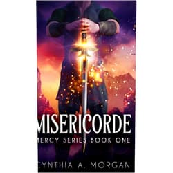 By Cynthia A. Morgan (Author) Misericorde (Mercy Series Book 1)