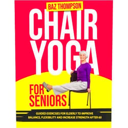 Baz Thompson,Britney Lynch Chair Yoga for Seniors: Guided Exercises for Elderly to Improve Balance, Flexibility and Increase Strength After 60 (Strength Training for Seniors)