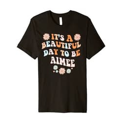 Sarcastic Birthday AIMEE Name Gift Text Joke AIMEE Personalized Name Beautiful Day AIMEE Birthday Premium T-Shirt
