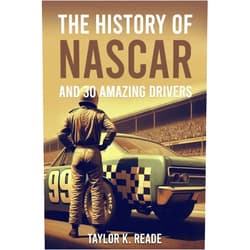 Taylor K. Reade The History of Nascar: And 30 Amazing Drivers