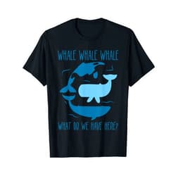 Awesome Funny Animals Clothing Whale Whale Whale What Do We Have Here Funny Whale T-Shirt