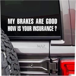 MAZ DISTRIBUTIONS – My Brakes are Good How is Your Insurance Sticker – Vinyl Decal for Helmet – Removable Waterproof Sticker – Useable Indoor & Outdoor – Easy use for Car & Van Bumper – MAZ 437