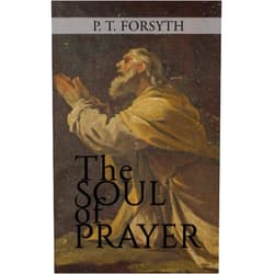 P. T. Forsyth,CrossReach Publications The Soul of Prayer