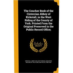 William Thomas Lancaster,Kirkstall Abbey,W. Paley (William Paley) 1859- Baildon The Coucher Book of the Cistercian Abbey of Kirkstall, in the West Riding of the County of York. Printed From the Original Preserved in the Public Record Office;