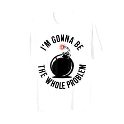 Funny Sarcastic Whole Problem Quotes Friends Joke I'm Gonna Be The Whole Problem Funny Sarcastic Men Women T-Shirt