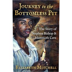 Elizabeth Mitchell,Kelynn Z. Alder Journey to the Bottomless Pit: The Story of Stephen Bishop & Mammoth Cave