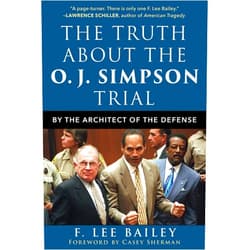 F. Lee Bailey The Truth about the O.J. Simpson Trial: By the Architect of the Defense