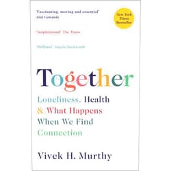 Vivek H Murthy Together: Loneliness, Health and What Happens When We Find Connection