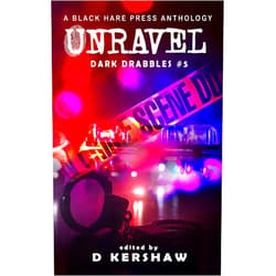 Black Hare Press,A.L. King,A.S. Charly,Angela Zimmerman,Archit Joshi,Bob Adder,Brandi Hicks,Copper Rose,D.M. Burdett,Destiny Eve Pifer,Diana Grove,Erik Goldsmith,Galina Trefil,Greg Thomas,Hari Navarro,J.B. Wocoski,J.W. Garrett,Jacek Wilkos,James Pyles,Jasmine Jarvis,Kent Swarts,Laura Hughes,Liam Hogan,Lyndsey Ellis-Holloway,Lynne Lumsden Green,Mark Kodama,Mason Harold Hilden,Maxine Churchman,Neen Cohen,Paul Warmerdam,Paula R.C. Readman,Radar DeBoard,Rennie St. James,Richard G. Taylor,Roxanne Dent,Scott Wheelock,Sean Martin,Serena Jayne,Simon Clarke,Terri A. Arnold,Tracy Davidson,Wendy Roberts,Brandy Bonifas,C.L. Steele,Claire Count,Glenn R. Wilson,Isabella Fox,J.A. Hammer,Jodi Jensen,Kelli Pizarro,Kelly A. Harmon,Olivia Arieti,Peter J. Foote,Rich Rurshell,Sue Marie St. Lee,Wondra Vanian,A.R. Dean,Amber M. Simpson,Annie Percik,Brian Rosenberger,Cameron Marcoux,Chris Bannor,Donald Jacob Uitvlugt,J.M. Meyer,Marcus Cook,Mark Mackey,Nerisha Kemraj,Rhiannon Bird,Rowanne S. Carberry,Sam M. Phillips,Steven Lord,Virginia Carraway Stark,Alanna Robertson-Webb,Ann Christine Tabaka,D.J. Elton,Gregg Cunningham,Jonathan Inbody,Michael D. Davis,A.R. Johnston,Abi Linhardt,Aditya Deshmukh,Aiki Flinthart,Alexander Pyles,Andrew Anderson,Beth W. Patterson,C.L. Williams,Carole de Monclin,Cecelia Hopkins-Drewer,Charlotte O'Farrell,Cindar Harrell,Crystal L. Kirkham,David Bowmore,Dawn DeBraal,E.L. Giles,Eddie D. Moore,G. Allen Wilbanks,Gabriella Balcom,J. Farrington,Jacob Baugher,Jason Holden,Jefferson Retallack,Jo Seysener,Joel R. Hunt,John H. Dromey,Martin Eastland,Nicola Currie,Pamela Jeffs,Raven Corinn Carluk,Shawn M. Klimek,Shelly Jarvis,Sinister Sweetheart,Stephen Herczeg,Stuart Conover,Susanne Thomas,Terry Miller,Umair Mirxa,Vonnie Winslow Crist,Ximena Escobar,Zoey Xolton,D Kershaw UNRAVEL: A Crime Microfiction Anthology (Dark Drabbles Book 5)