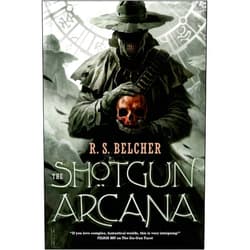 R. S. Belcher The Shotgun Arcana (Golgotha Book 2)