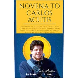 FR Benedict Alfred NOVENA TO CARLOS ACUTIS: Biography of Blessed Carlo Acutis, True Story of the Discovery of a Teenage Saint in Sneakers and a 9 day Novena to Carlos ... First Millennial Saint (Catholic Prayer Book)