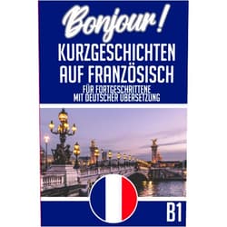 French Edition by Céline Bernard (Author) Kurzgeschichten Französisch B1: Deutsch - Französische Kurzgeschichten für Fortgeschrittene (Zweisprachig) - 25 kurze Geschichten zum Französisch lernen (French Edition)