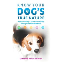 Elizabeth Anne Johnson,Allen Schoen Know Your Dog's True Nature: Understanding Canine Personality through the Five Elements