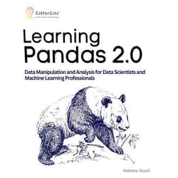 Matthew Rosch Learning Pandas 2.0: A Comprehensive Guide to Data Manipulation and Analysis for Data Scientists and Machine Learning Professionals