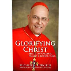 By Michael R Heinlein (Author) Glorifying Christ: The Life of Cardinal Francis E. George, O.M.I.