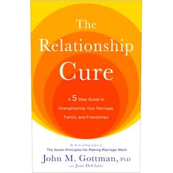 John Gottman The Relationship Cure: A 5 Step Guide to Strengthening Your Marriage, Family, and Friendships