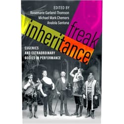 By Rosemarie Garland-Thomson (Editor), Michael Mark Chemers (Editor), Analola Santana (Editor) & 0 more Freak Inheritance: Eugenics and Extraordinary Bodies in Performance